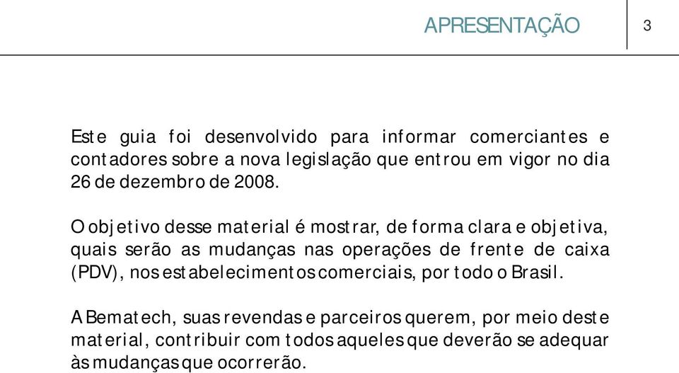 O objetivo desse material é mostrar, de forma clara e objetiva, quais serão as mudanças nas operações de frente de caixa