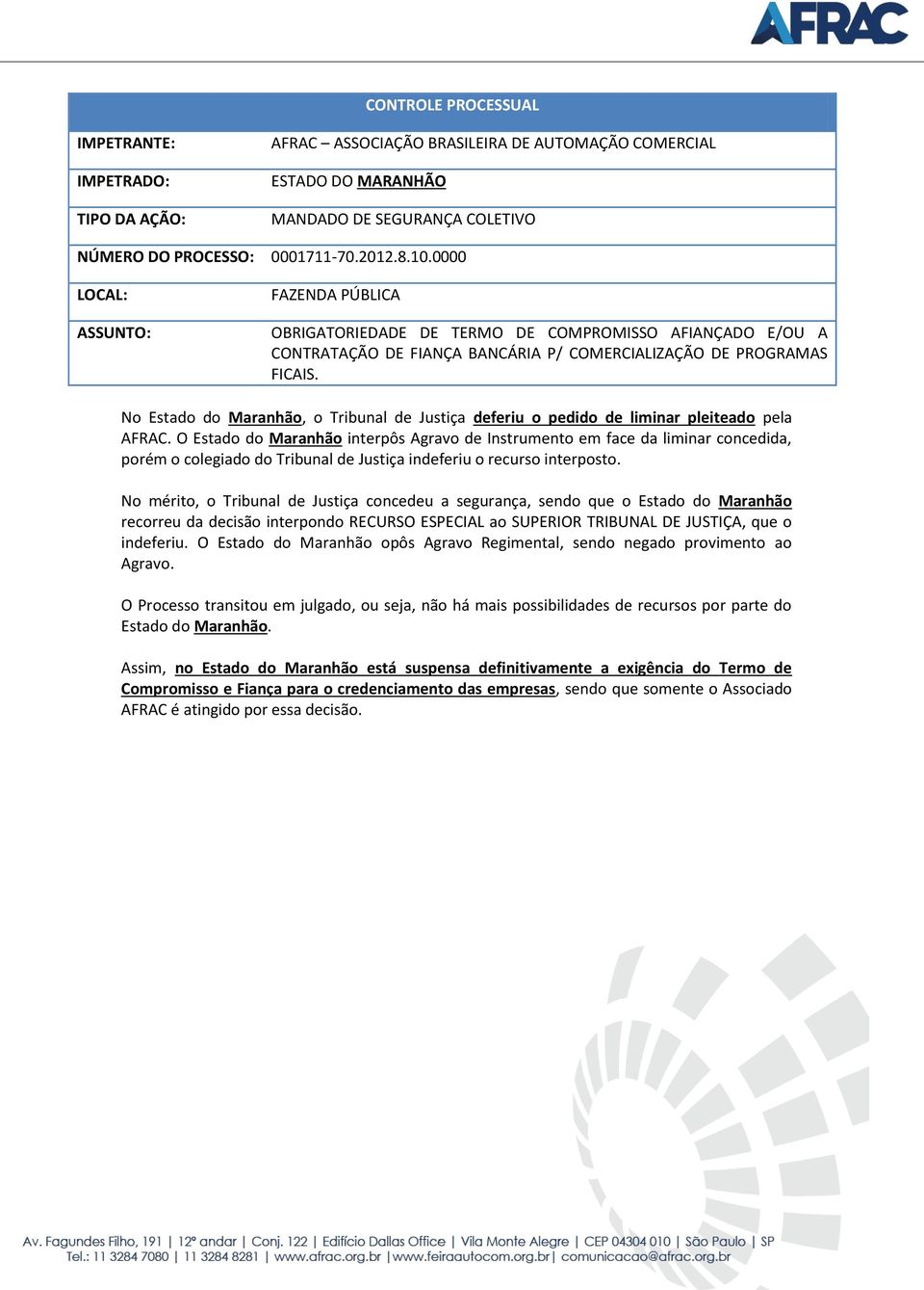 No mérito, o Tribunal de Justiça concedeu a segurança, sendo que o Estado do Maranhão recorreu da decisão interpondo RECURSO ESPECIAL ao SUPERIOR TRIBUNAL DE JUSTIÇA, que o indeferiu.