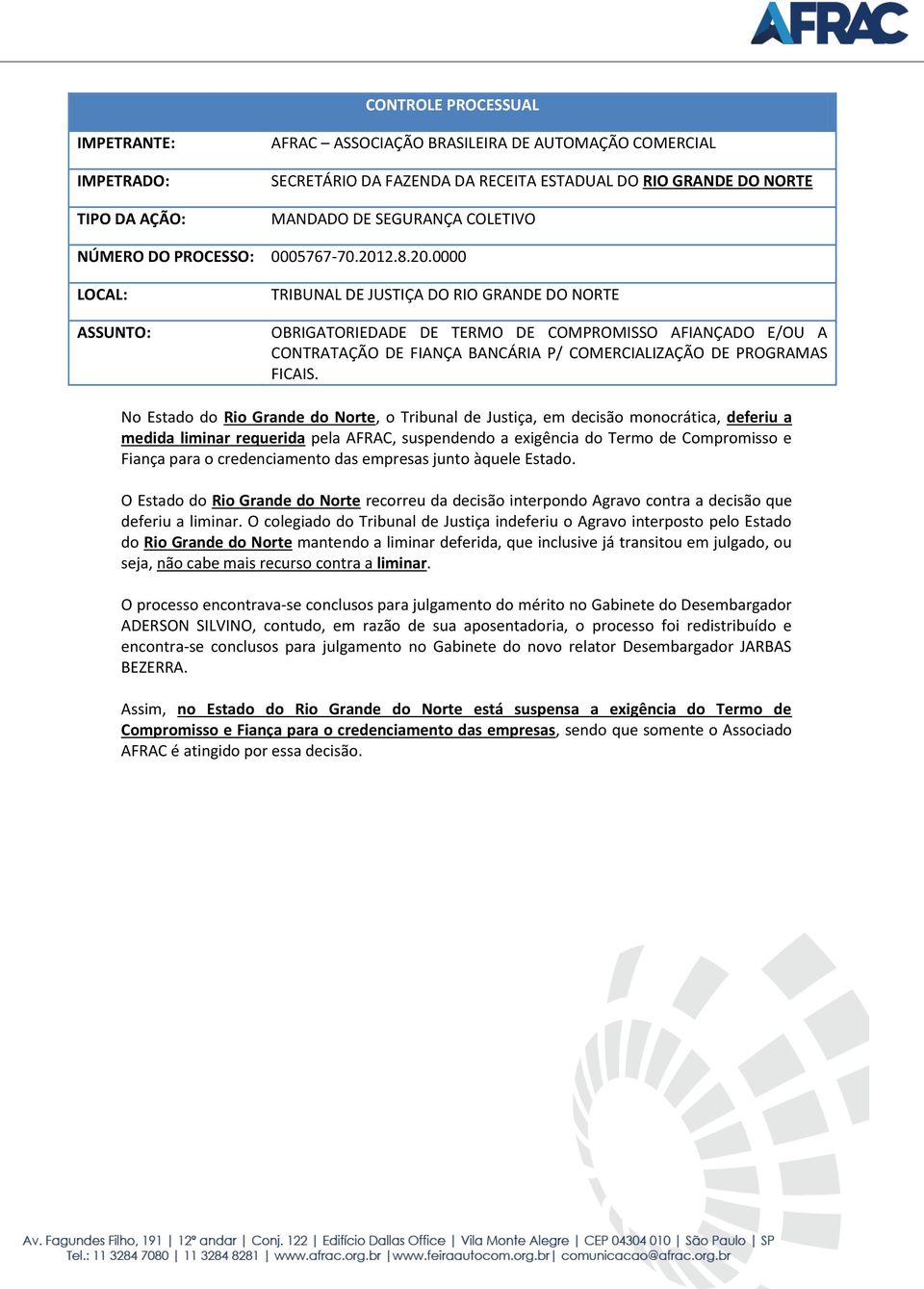 0000 TRIBUNAL DE JUSTIÇA DO RIO GRANDE DO NORTE No Estado do Rio Grande do Norte, o Tribunal de Justiça, em decisão monocrática, deferiu a medida liminar requerida pela AFRAC, suspendendo a exigência