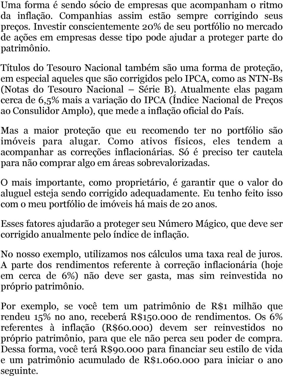 Títulos do Tesouro Nacional também são uma forma de proteção, em especial aqueles que são corrigidos pelo IPCA, como as NTN-Bs (Notas do Tesouro Nacional Série B).