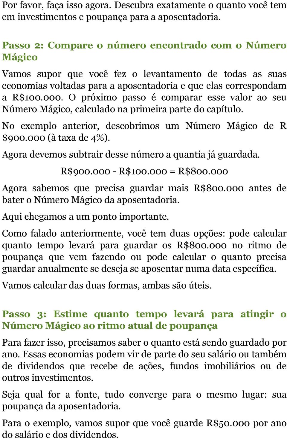 O próximo passo é comparar esse valor ao seu Número Mágico, calculado na primeira parte do capítulo. No exemplo anterior, descobrimos um Número Mágico de R $900.000 (à taxa de 4%).