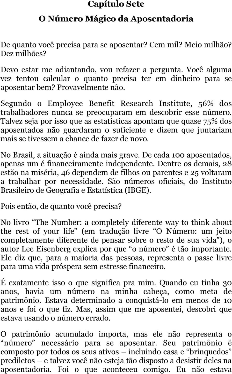 Segundo o Employee Benefit Research Institute, 56% dos trabalhadores nunca se preocuparam em descobrir esse número.