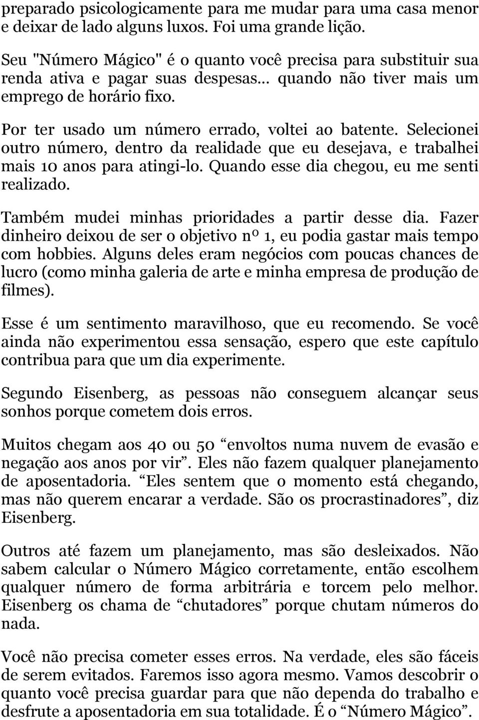 Por ter usado um número errado, voltei ao batente. Selecionei outro número, dentro da realidade que eu desejava, e trabalhei mais 10 anos para atingi-lo. Quando esse dia chegou, eu me senti realizado.