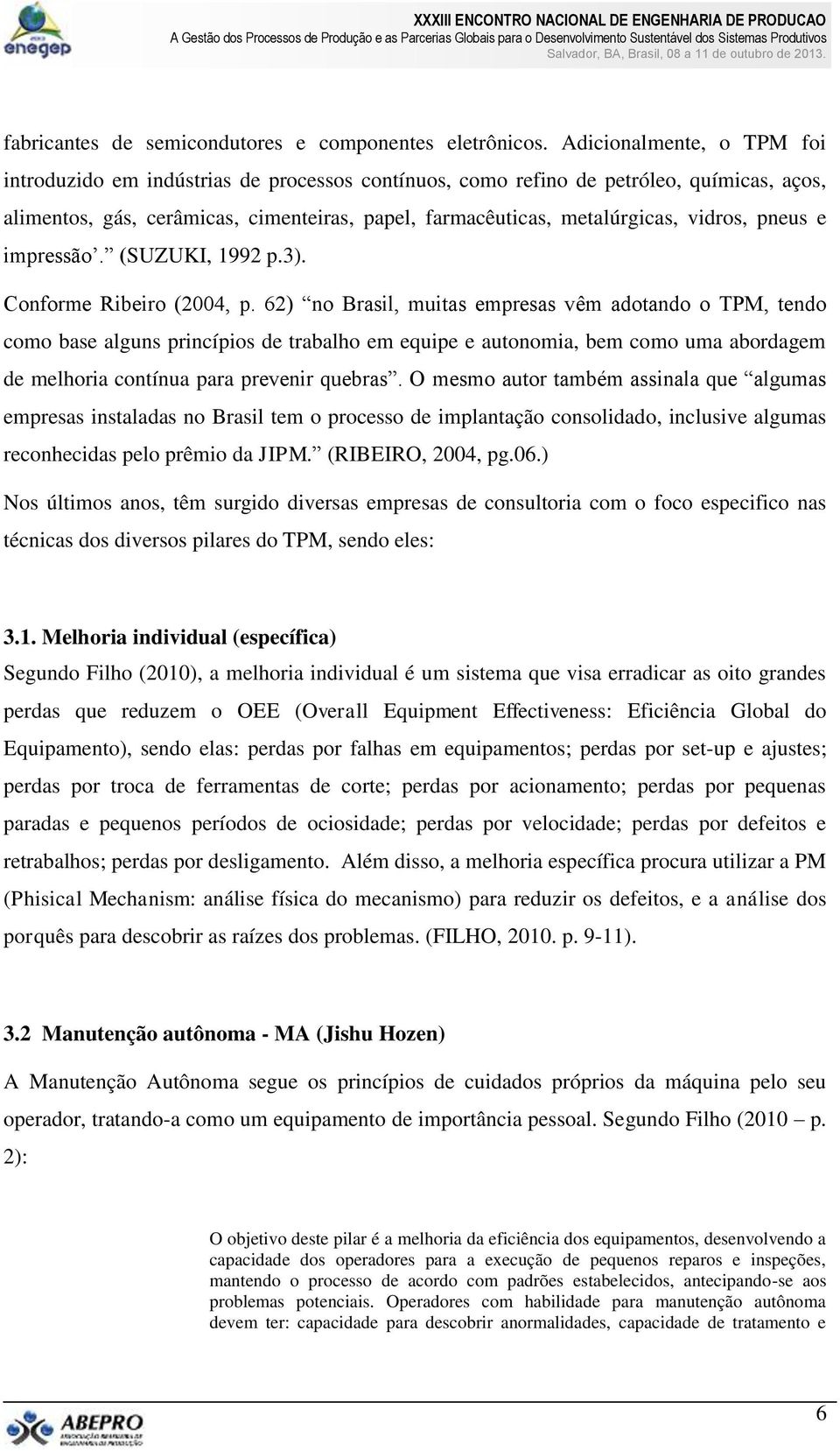 vidros, pneus e impressão. (SUZUKI, 1992 p.3). Conforme Ribeiro (2004, p.