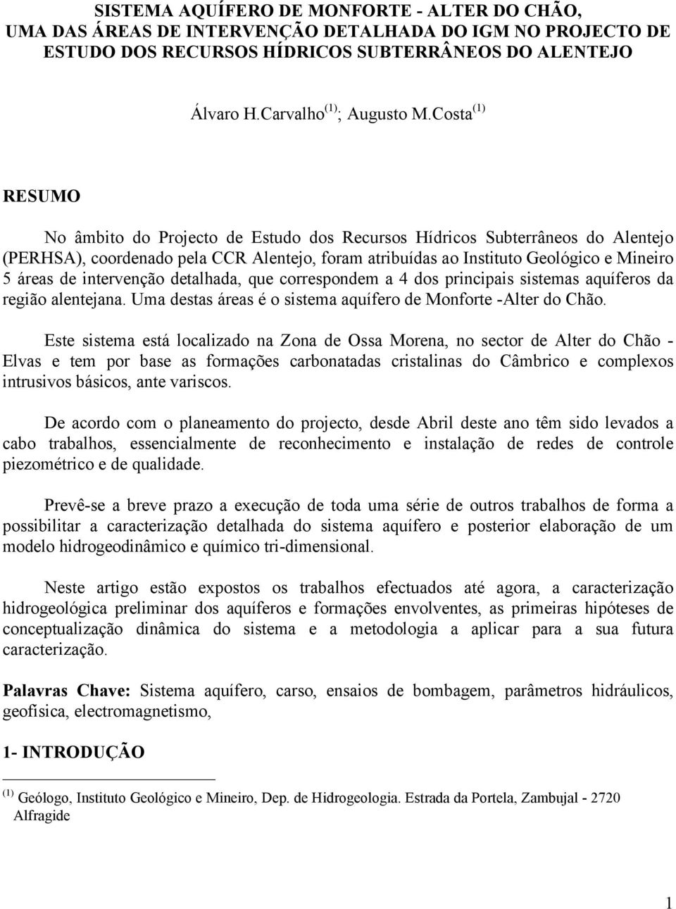 intervenção detalhada, que correspondem a 4 dos principais sistemas aquíferos da região alentejana. Uma destas áreas é o sistema aquífero de Monforte -Alter do Chão.