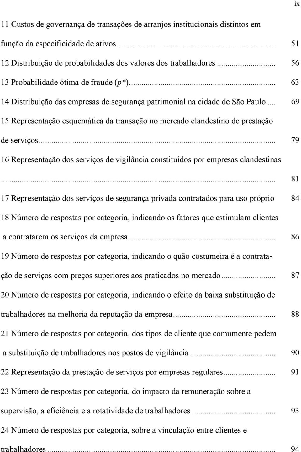 .. 69 15 Representação esquemática da transação no mercado clandestino de prestação de serviços... 79 16 Representação dos serviços de vigilância constituídos por empresas clandestinas.