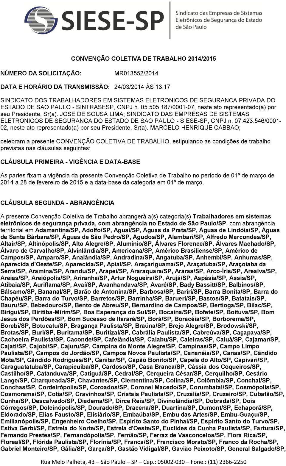 JOSE DE SOUSA LIMA; SINDICATO DAS EMPRESAS DE SISTEMAS ELETRONICOS DE SEGURANCA DO ESTADO DE SAO PAULO - SIESE-SP, CNPJ n. 07.423.546/0001-02, neste ato representado(a) por seu Presidente, Sr(a).