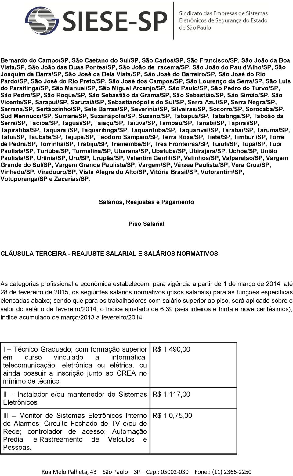 Manuel/SP, São Miguel Arcanjo/SP, São Paulo/SP, São Pedro do Turvo/SP, São Pedro/SP, São Roque/SP, São Sebastião da Grama/SP, São Sebastião/SP, São Simão/SP, São Vicente/SP, Sarapuí/SP, Sarutaiá/SP,