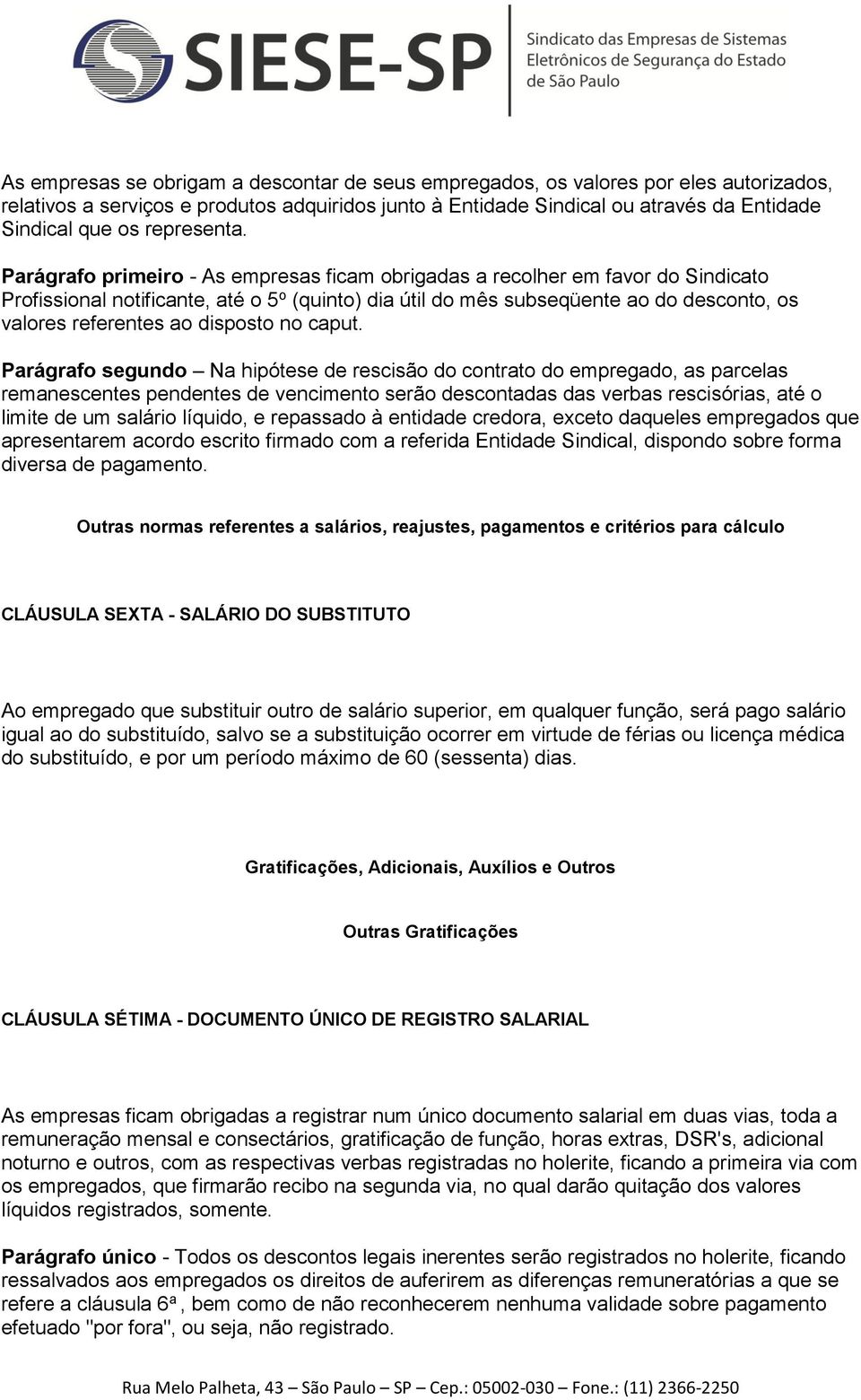 Parágrafo primeiro - As empresas ficam obrigadas a recolher em favor do Sindicato Profissional notificante, até o 5 o (quinto) dia útil do mês subseqüente ao do desconto, os valores referentes ao