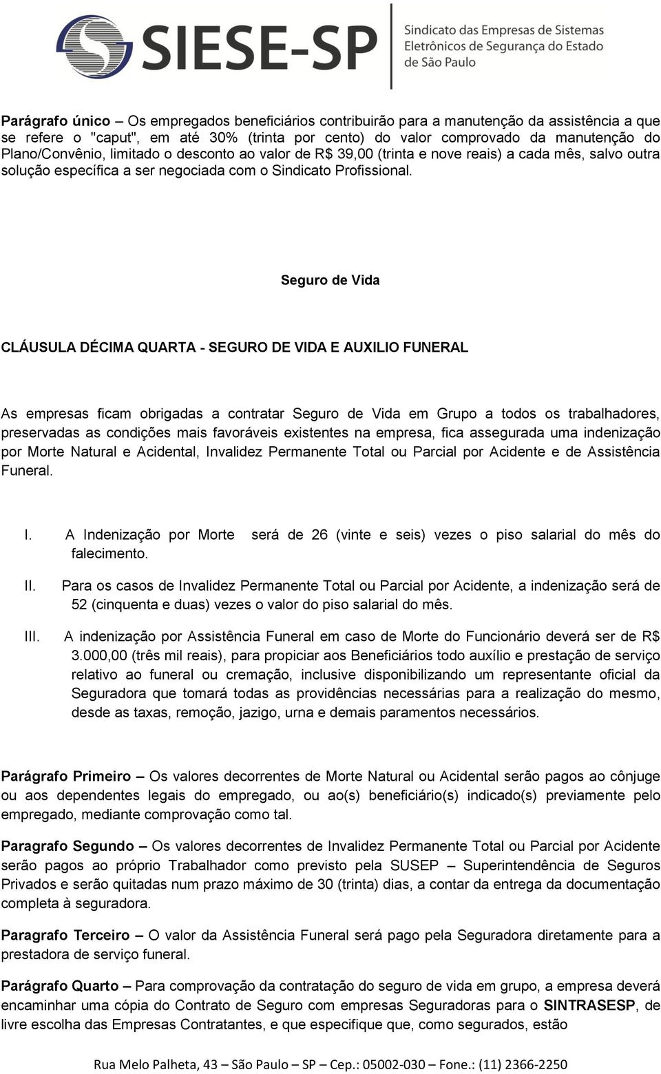 Seguro de Vida CLÁUSULA DÉCIMA QUARTA - SEGURO DE VIDA E AUXILIO FUNERAL As empresas ficam obrigadas a contratar Seguro de Vida em Grupo a todos os trabalhadores, preservadas as condições mais