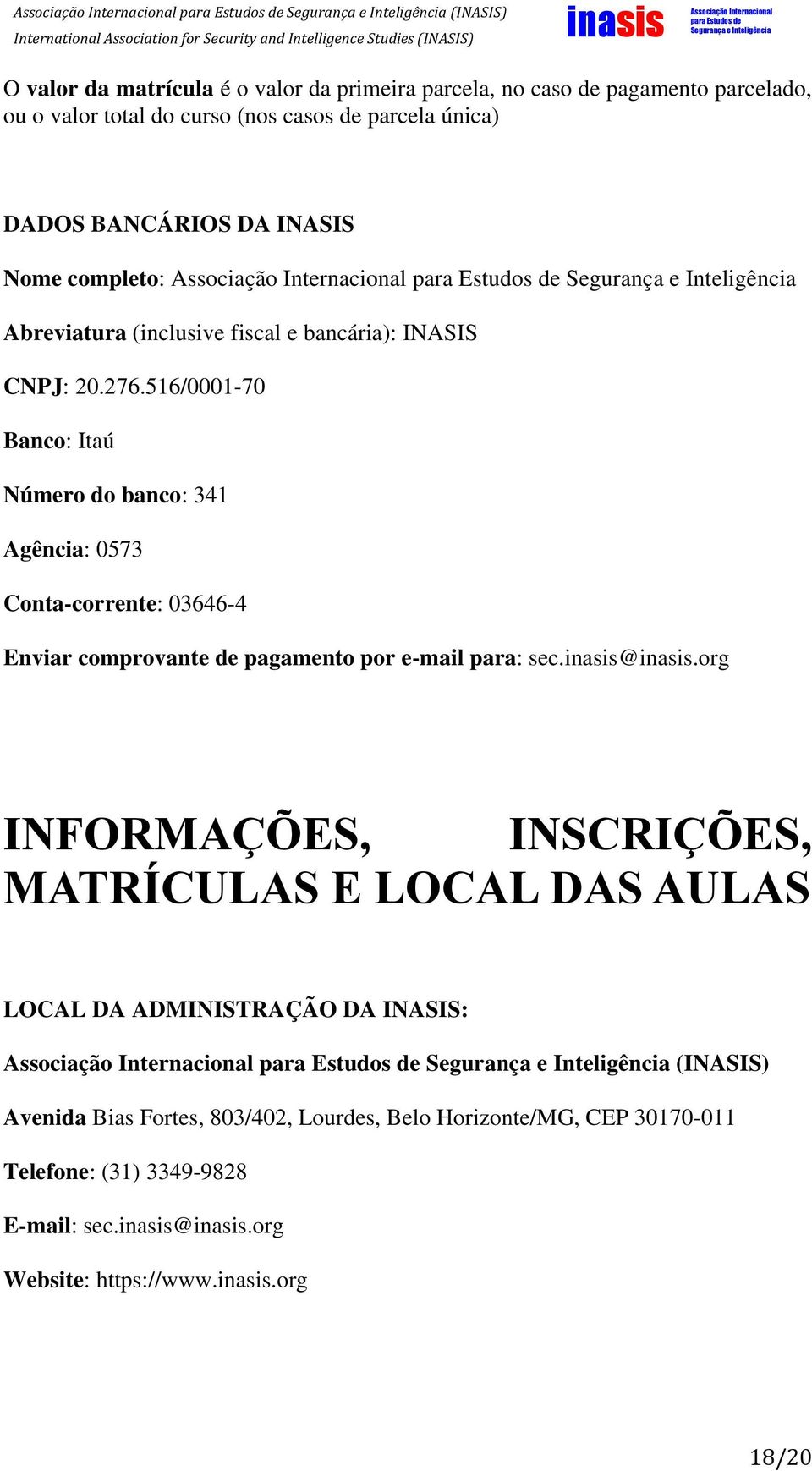 516/0001-70 Banco: Itaú Número do banco: 341 Agência: 0573 Conta-corrente: 03646-4 Enviar comprovante de pagamento por e-mail para: sec.@.