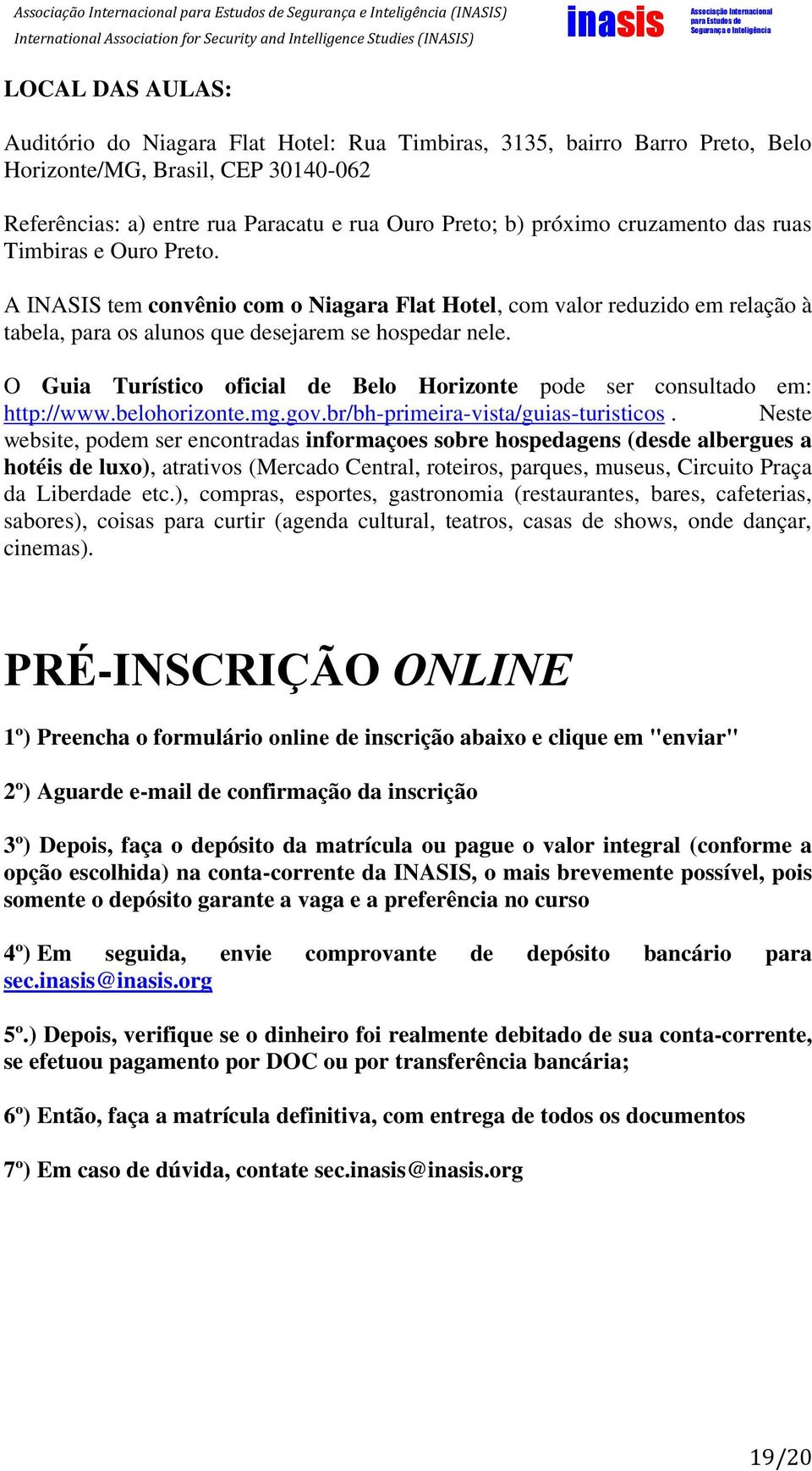 O Guia Turístico oficial de Belo Horizonte pode ser consultado em: http://www.belohorizonte.mg.gov.br/bh-primeira-vista/guias-turisticos.