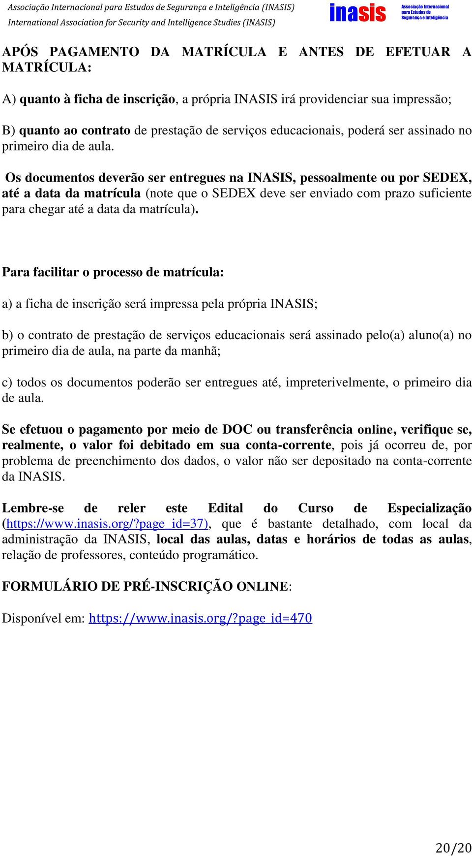 Os documentos deverão ser entregues na INASIS, pessoalmente ou por SEDEX, até a data da matrícula (note que o SEDEX deve ser enviado com prazo suficiente para chegar até a data da matrícula).