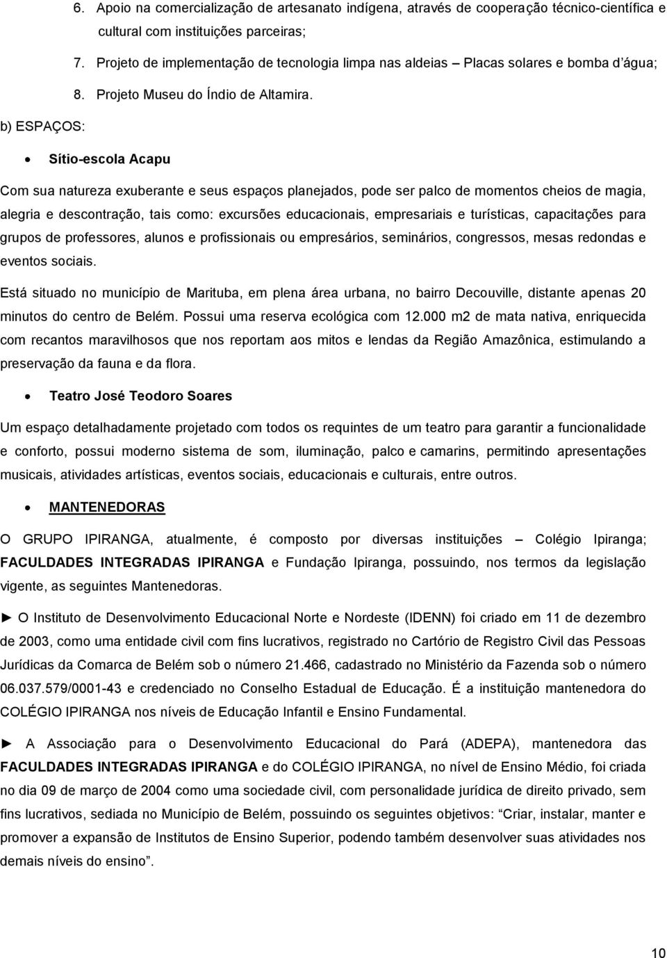 b) ESPAÇOS: Sítio-escola Acapu Com sua natureza exuberante e seus espaços planejados, pode ser palco de momentos cheios de magia, alegria e descontração, tais como: excursões educacionais,