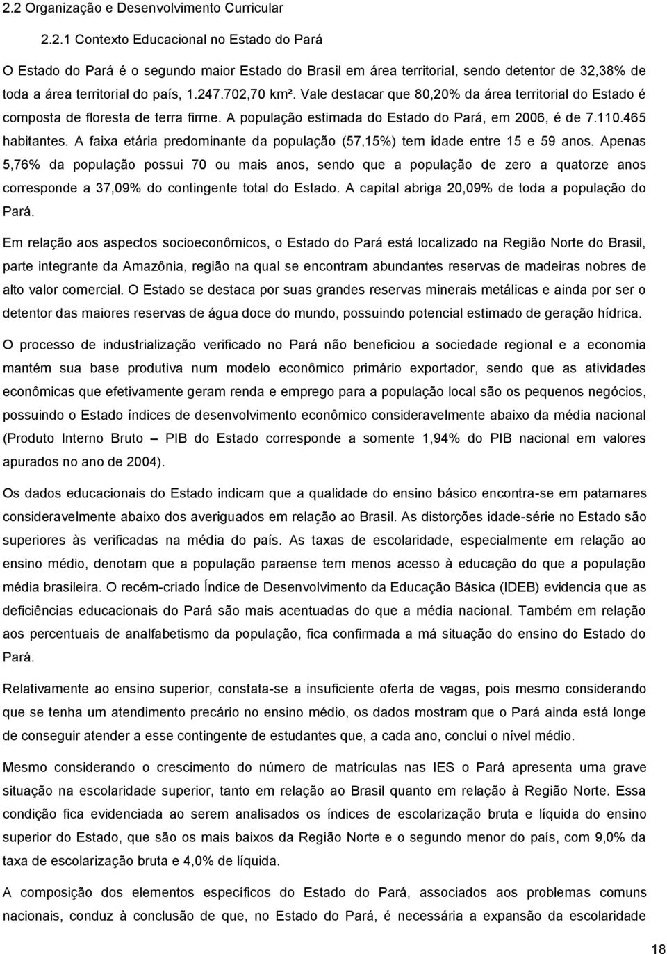 A faixa etária predominante da população (57,15%) tem idade entre 15 e 59 anos.