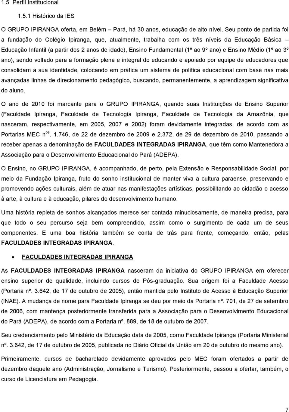 ano) e Ensino Médio (1º ao 3º ano), sendo voltado para a formação plena e integral do educando e apoiado por equipe de educadores que consolidam a sua identidade, colocando em prática um sistema de