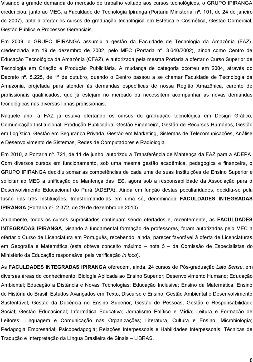 Em 2009, o GRUPO IPIRANGA assumiu a gestão da Faculdade de Tecnologia da Amazônia (FAZ), credenciada em 19 de dezembro de 2002, pelo MEC (Portaria nº. 3.