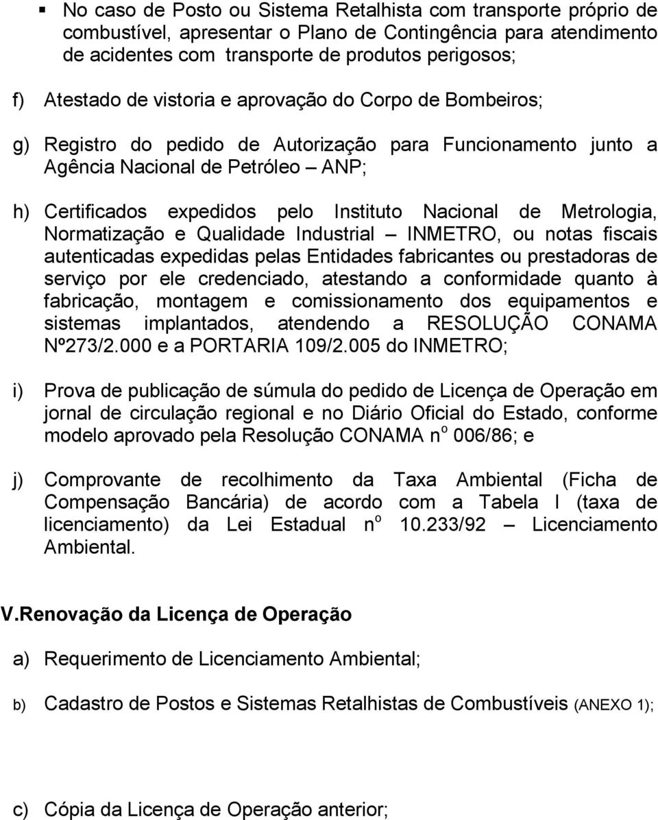 Metrologia, Normatização e Qualidade Industrial INMETRO, ou notas fiscais autenticadas expedidas pelas Entidades fabricantes ou prestadoras de serviço por ele credenciado, atestando a conformidade