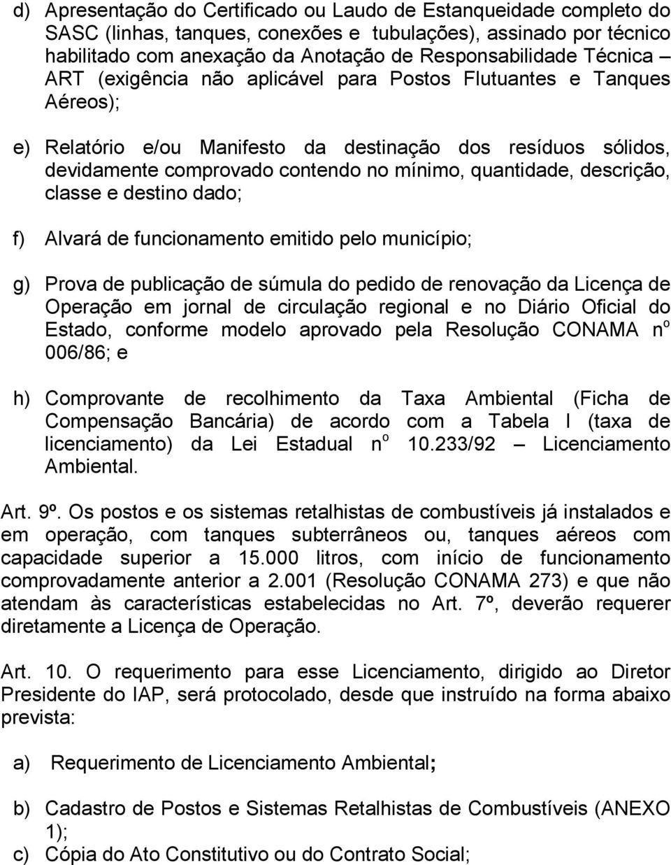 descrição, classe e destino dado; f) Alvará de funcionamento emitido pelo município; g) Prova de publicação de súmula do pedido de renovação da Licença de Operação em jornal de circulação regional e