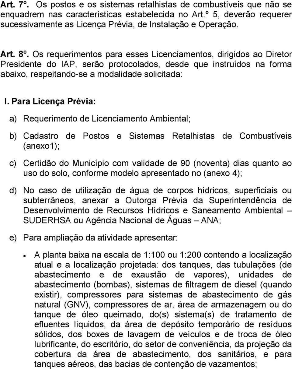 Os requerimentos para esses Licenciamentos, dirigidos ao Diretor Presidente do IAP, serão protocolados, desde que instruídos na forma abaixo, respeitando-se a modalidade solicitada: I.