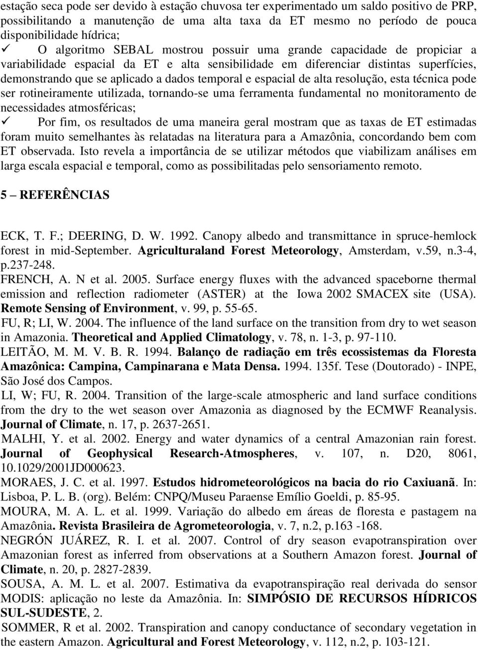 temporal e espacial de alta resolução, esta técnica pode ser rotineiramente utilizada, tornando-se uma ferramenta fundamental no monitoramento de necessidades atmosféricas; Por fim, os resultados de