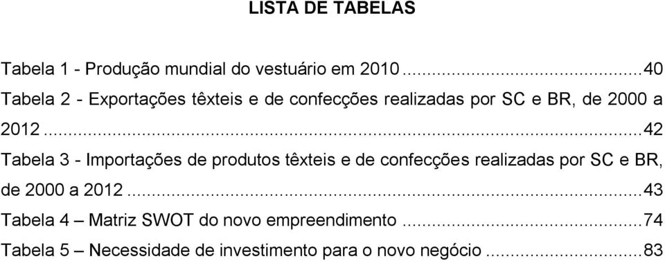 .. 42 Tabela 3 - Importações de produtos têxteis e de confecções realizadas por SC e BR, de