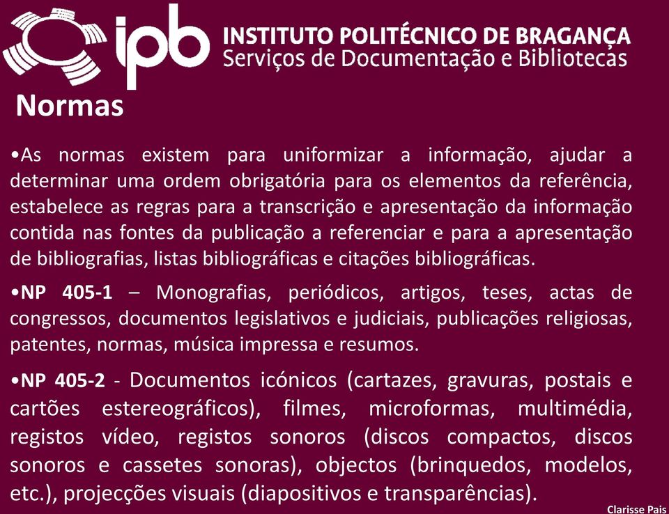 NP 405-1 Monografias, periódicos, artigos, teses, actas de congressos, documentos legislativos e judiciais, publicações religiosas, patentes, normas, música impressa e resumos.