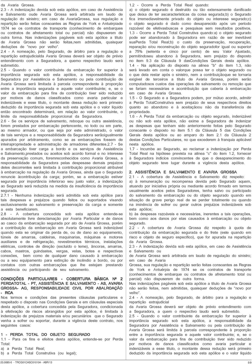 serão feitas consoantes as Regras de York e Antuérpiade 1974 se os contratos de transporte (conhecimento de embarques ou contratos de afretamento total ou parcial) não dispuserem de outra forma.