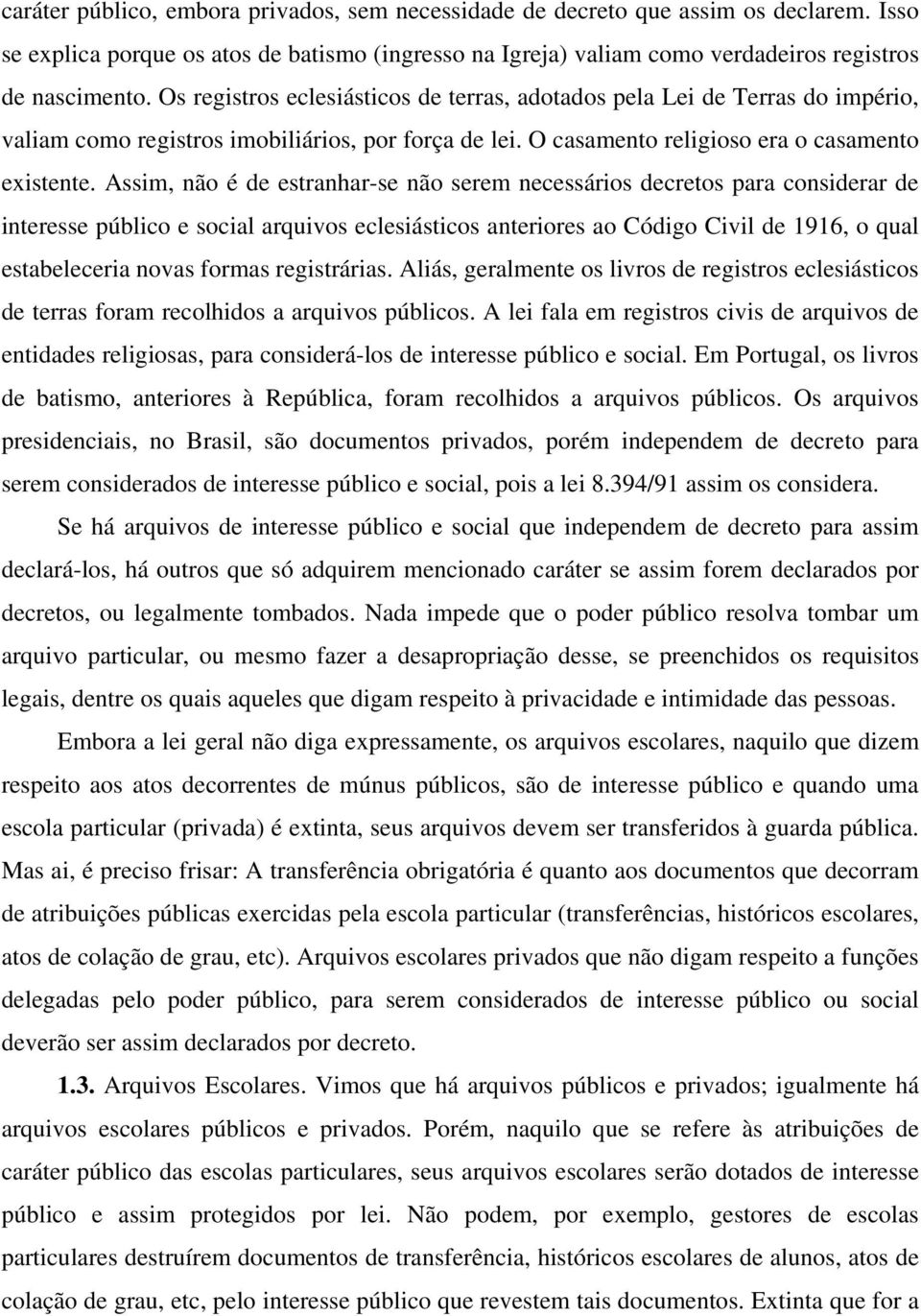 Assim, não é de estranhar-se não serem necessários decretos para considerar de interesse público e social arquivos eclesiásticos anteriores ao Código Civil de 1916, o qual estabeleceria novas formas