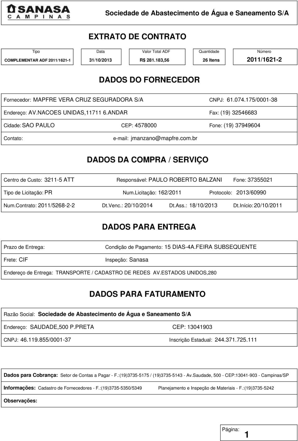 br DADOS DA COMPRA / SERVIÇO Centro de Custo: 3211-5 ATT Responsável: PAULO ROBERTO BALZANI Fone: 37355021 Tipo de Licitação: PR Num.Licitação: 162/2011 Protocolo: 2013/60990 Num.