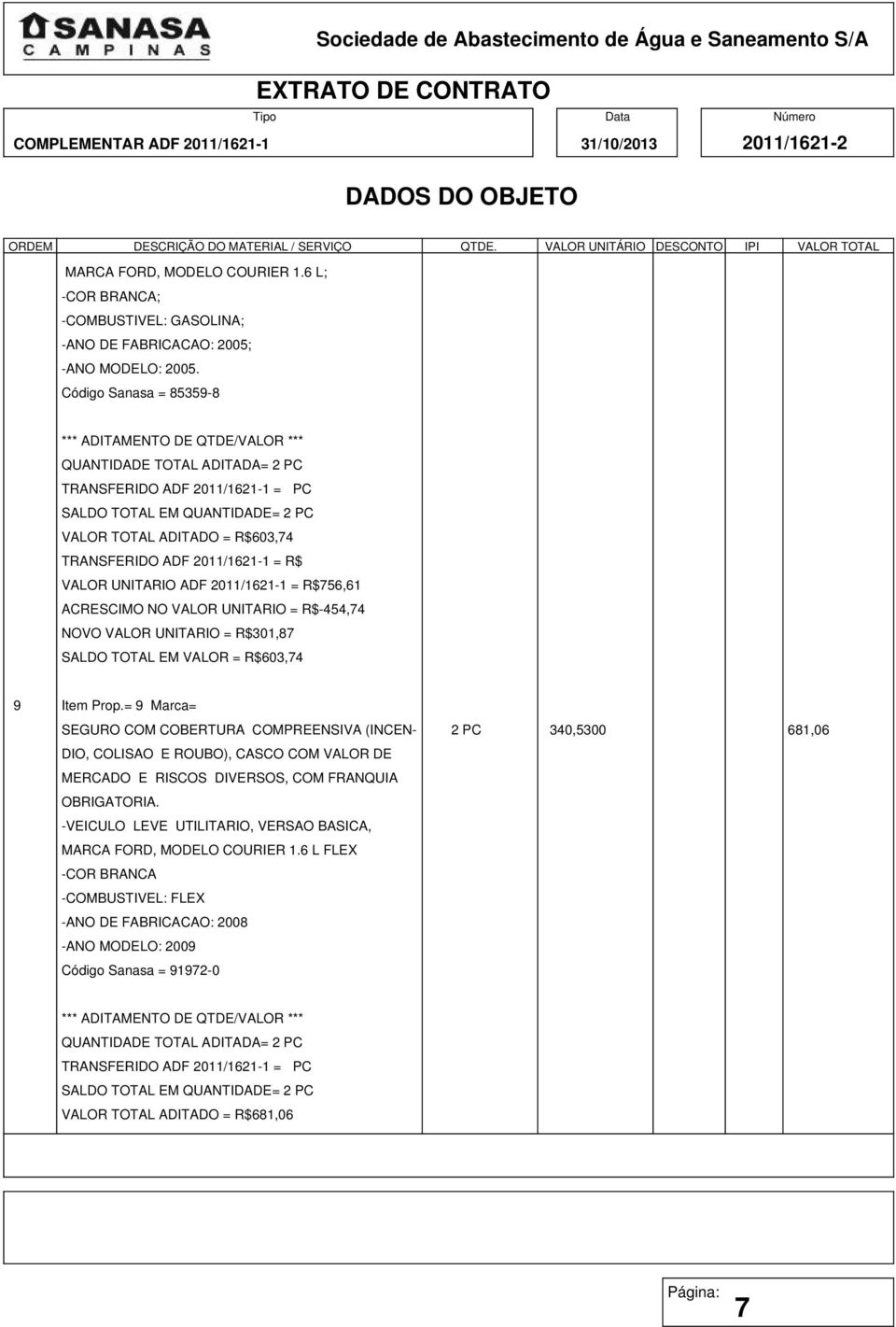 ACRESCIMO NO VALOR UNITARIO = R$-454,74 NOVO VALOR UNITARIO = R$301,87 SALDO TOTAL EM VALOR = R$603,74 9 Item Prop.