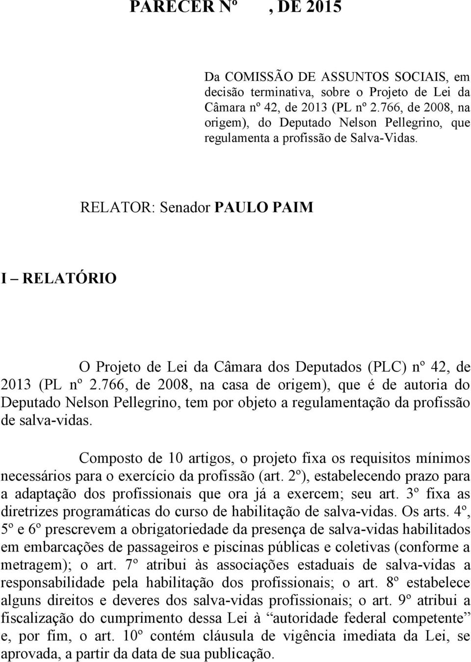 RELATOR: Senador PAULO PAIM I RELATÓRIO O Projeto de Lei da Câmara dos Deputados (PLC) nº 42, de 2013 (PL nº 2.