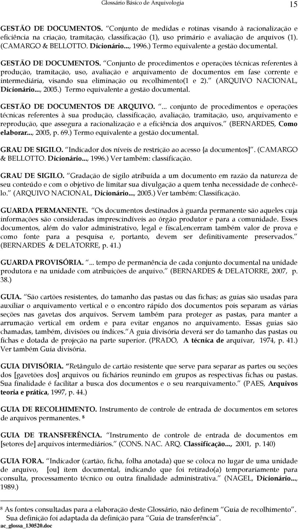 Conjunto de procedimentos e operações técnicas referentes à produção, tramitação, uso, avaliação e arquivamento de documentos em fase corrente e intermediária, visando sua eliminação ou