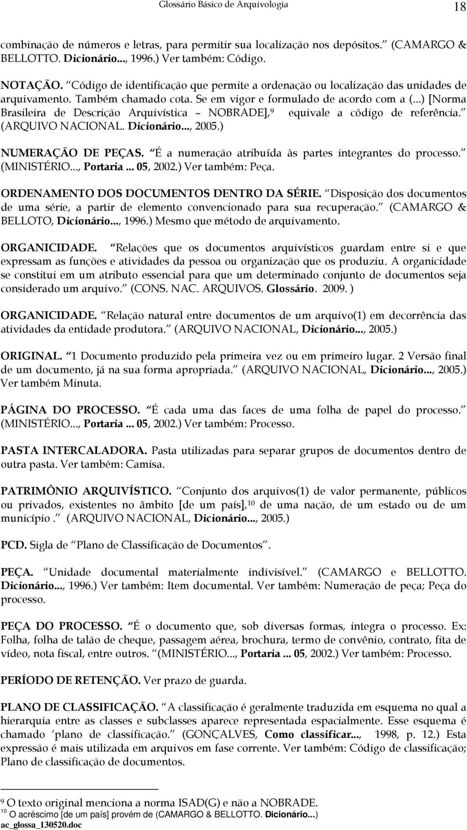 ..) [Norma Brasileira de Descrição Arquivística NOBRADE], 9 equivale a código de referência. (ARQUIVO NACIONAL. Dicionário..., 2005.) NUMERAÇÃO DE PEÇAS.