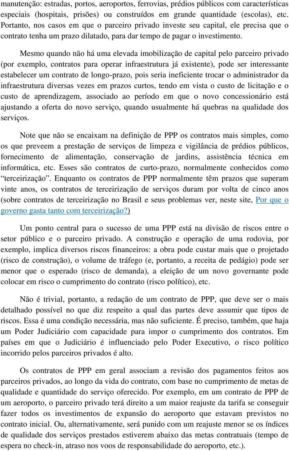 Mesmo quando não há uma elevada imobilização de capital pelo parceiro privado (por exemplo, contratos para operar infraestrutura já existente), pode ser interessante estabelecer um contrato de