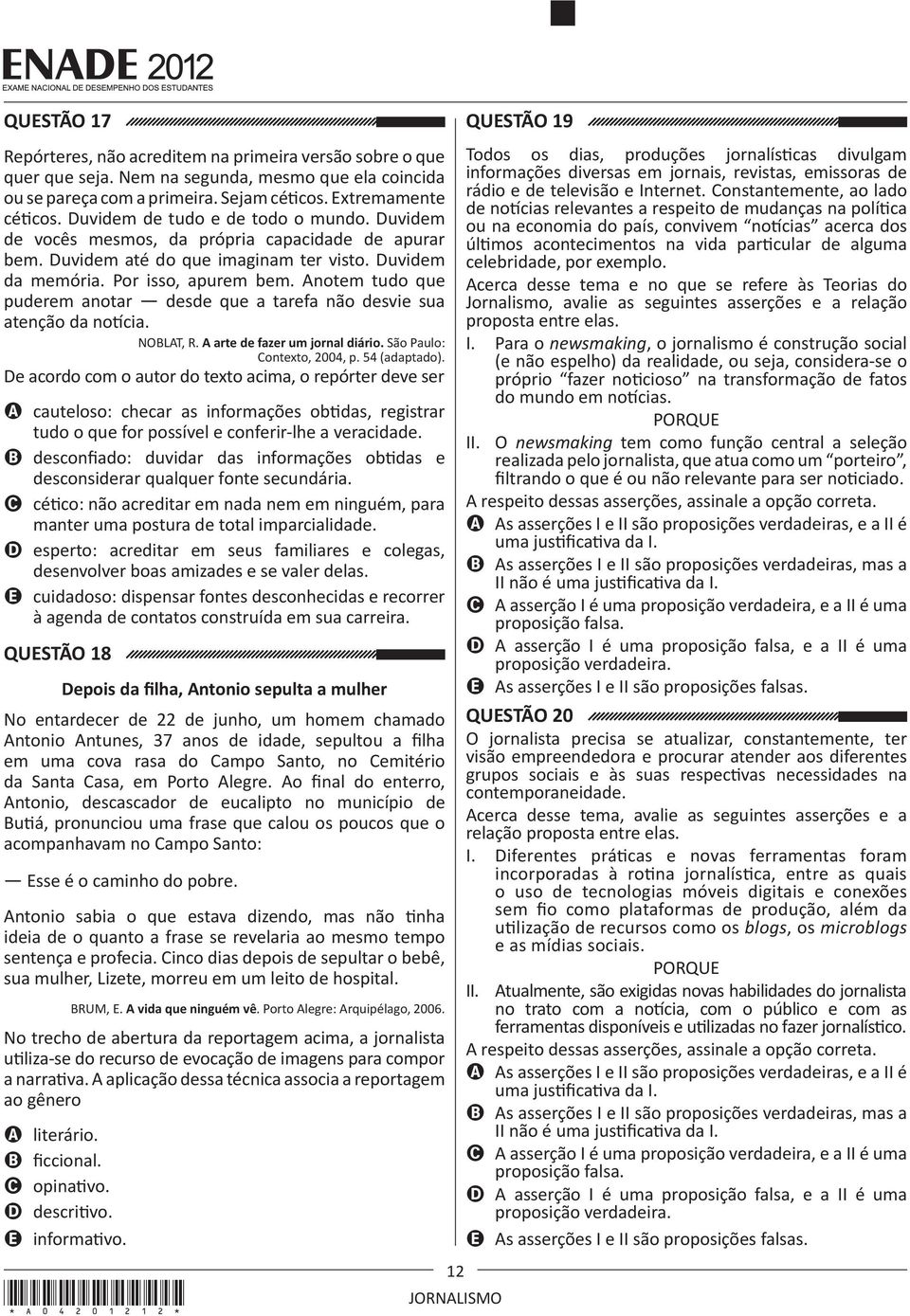 Anotem tudo que puderem anotar desde que a tarefa não desvie sua atenção da notícia. NOBLAT, R. A arte de fazer um jornal diário. São Paulo: Contexto, 2004, p. 54 (adaptado).