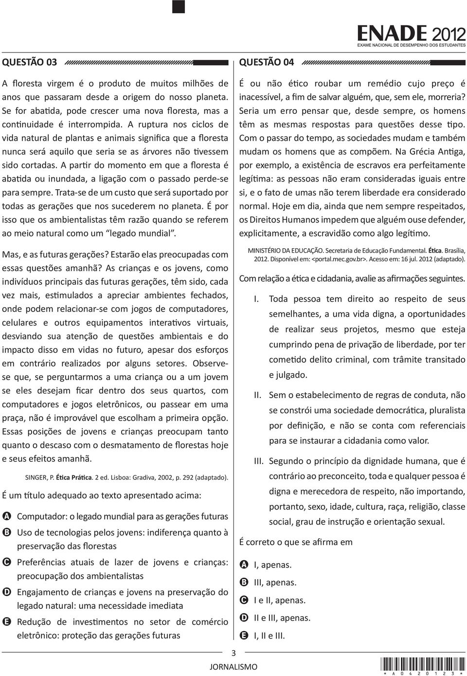 A partir do momento em que a floresta é abatida ou inundada, a ligação com o passado perde-se para sempre. Trata-se de um custo que será suportado por todas as gerações que nos sucederem no planeta.