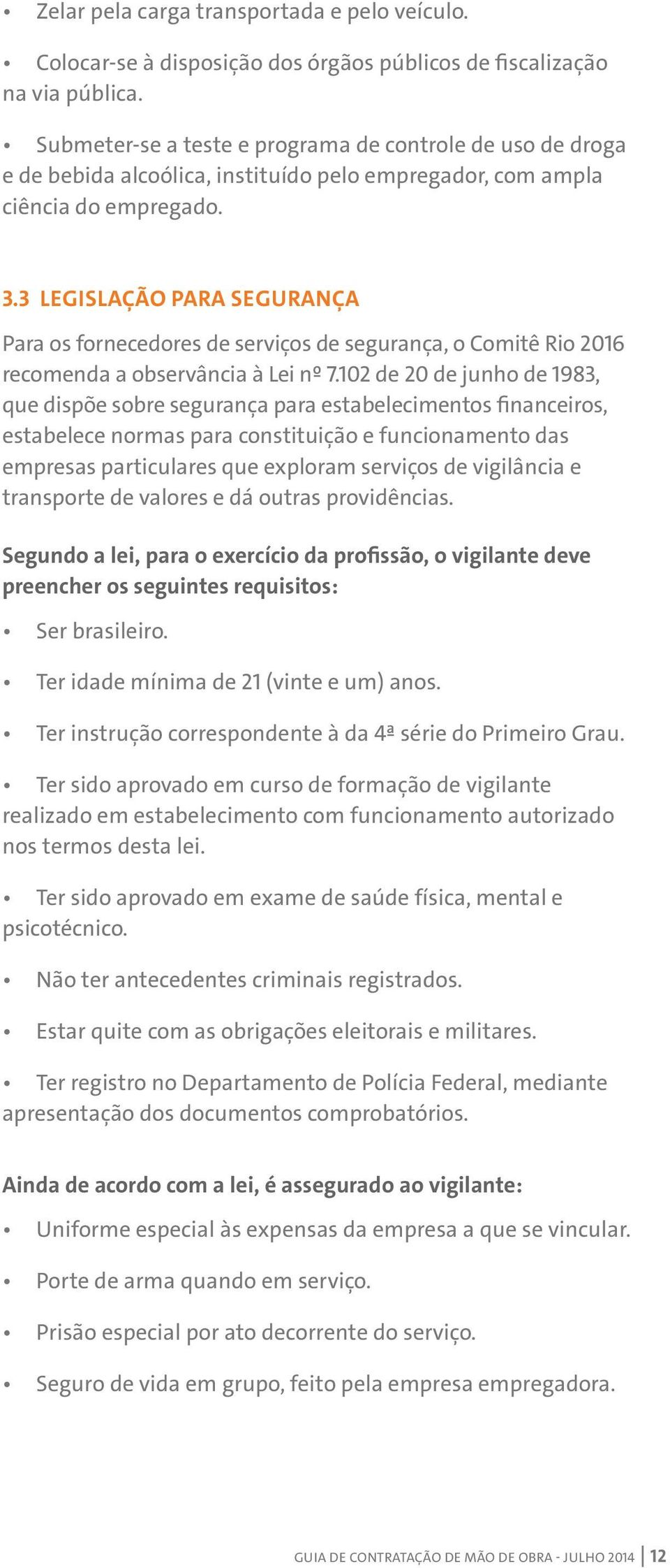 3 LEGISLAÇÃO PARA SEGURANÇA Para os fornecedores de serviços de segurança, o Comitê Rio 2016 recomenda a observância à Lei nº 7.