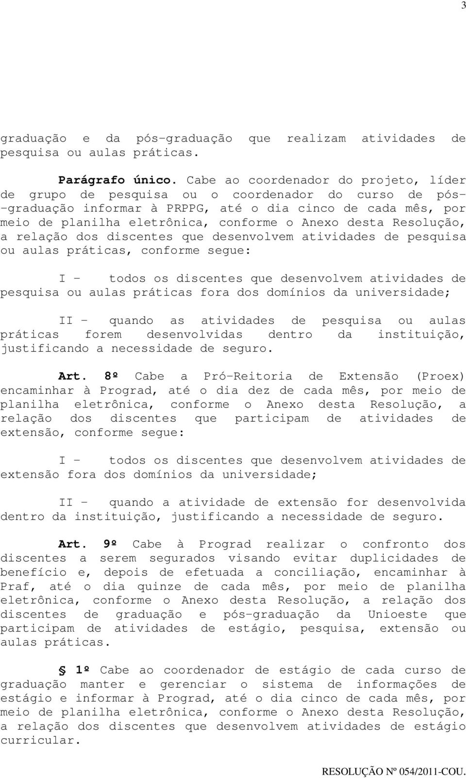 Anexo desta Resolução, a relação dos discentes que desenvolvem atividades de pesquisa ou aulas práticas, conforme segue: I - todos os discentes que desenvolvem atividades de pesquisa ou aulas