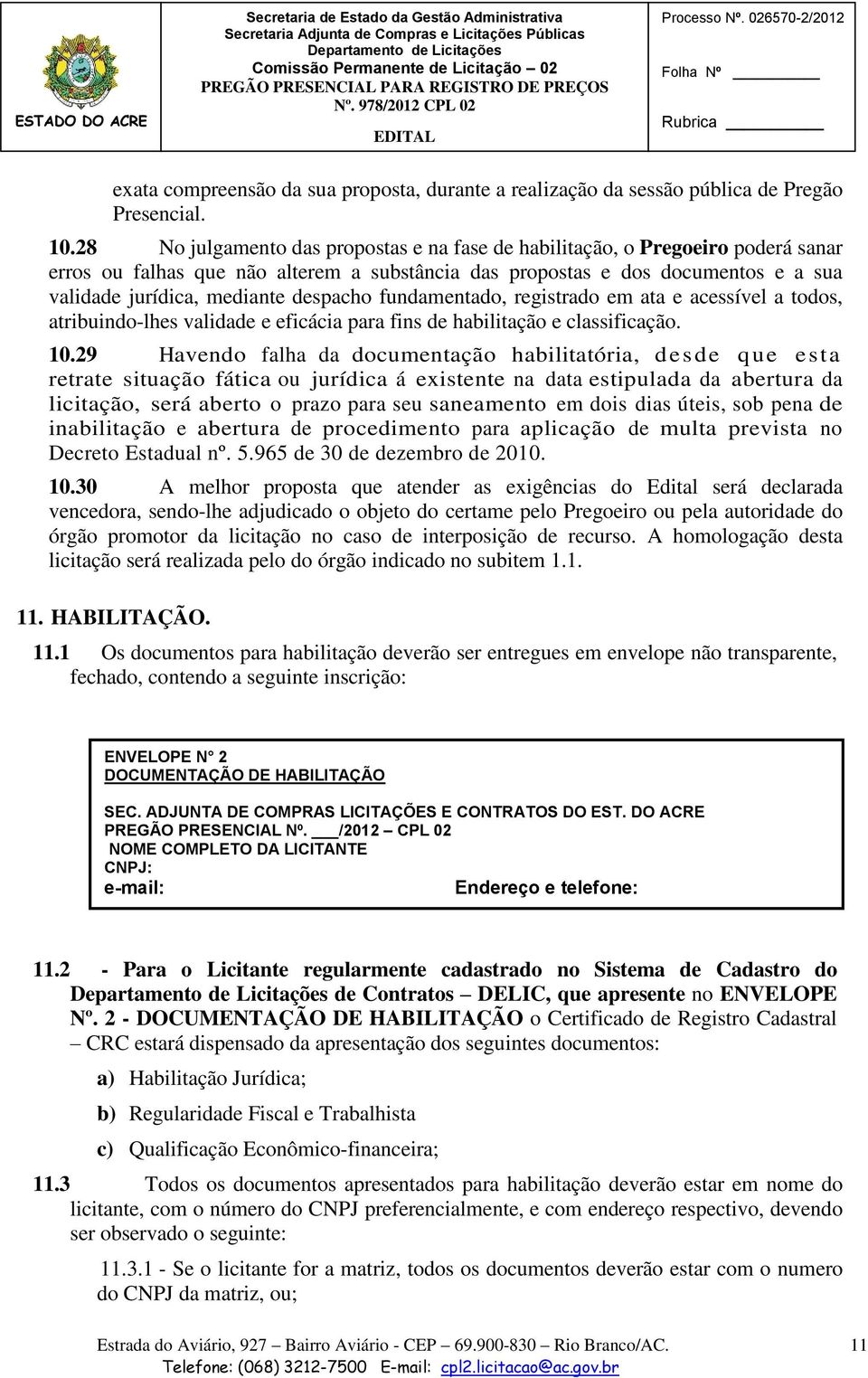 despacho fundamentado, registrado em ata e acessível a todos, atribuindo-lhes validade e eficácia para fins de habilitação e classificação. 10.