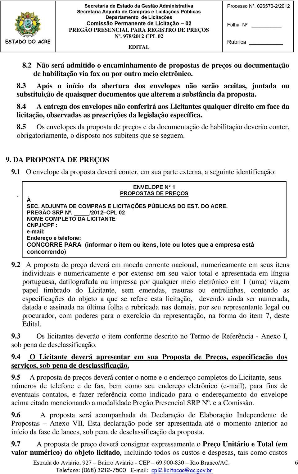 4 A entrega dos envelopes não conferirá aos Licitantes qualquer direito em face da licitação, observadas as prescrições da legislação específica. 8.