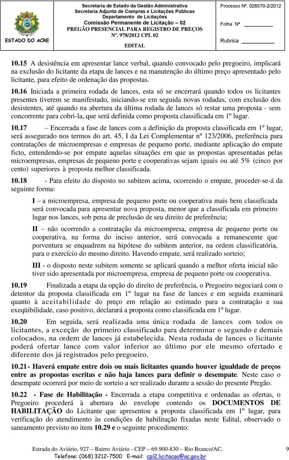 16 Iniciada a primeira rodada de lances, esta só se encerrará quando todos os licitantes presentes tiverem se manifestado, iniciando-se em seguida novas rodadas, com exclusão dos desistentes, até