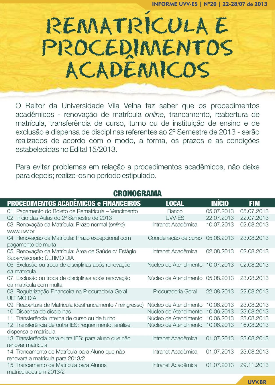 condições estabelecidas no Edital 15/2013. Para evitar problemas em relação a procedimentos acadêmicos, não deixe para depois; realize-os no período estipulado.