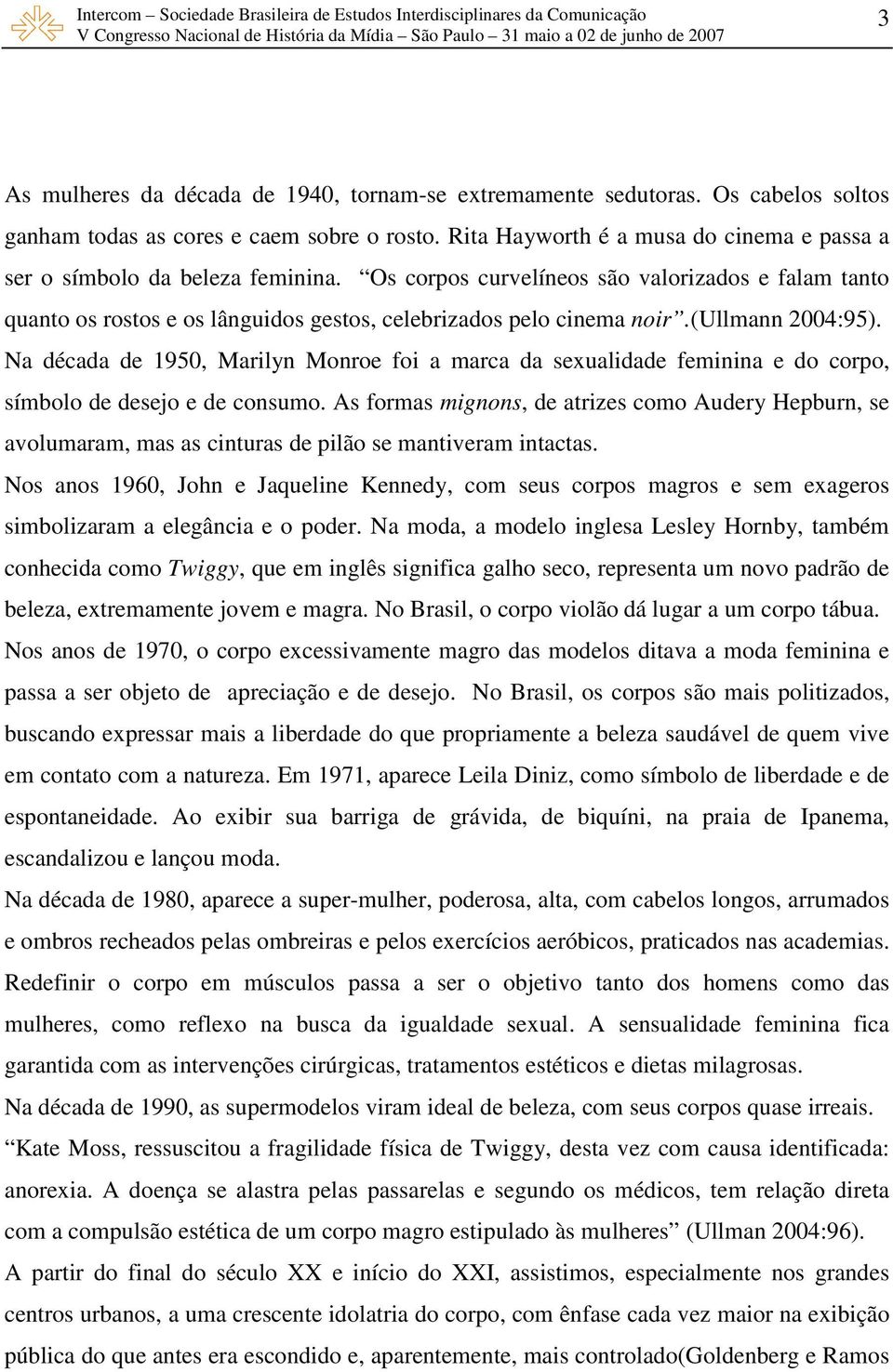 (ullmann 2004:95). Na década de 1950, Marilyn Monroe foi a marca da sexualidade feminina e do corpo, símbolo de desejo e de consumo.