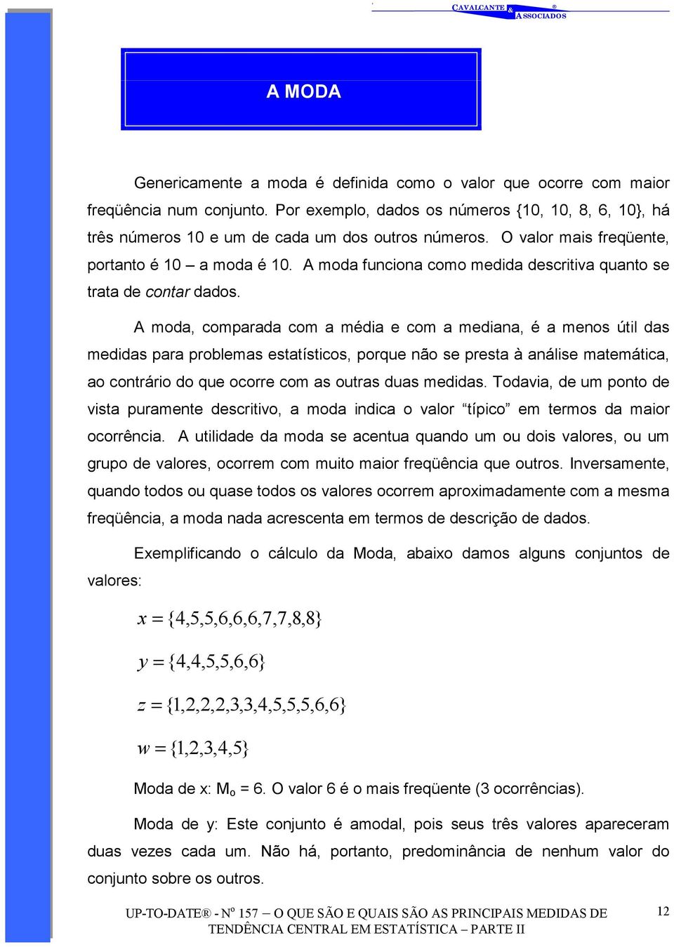 A moda, comparada com a média e com a mediaa, é a meos útil das medidas para problemas estatísticos, porque ão se presta à aálise matemática, ao cotrário do que ocorre com as outras duas medidas.