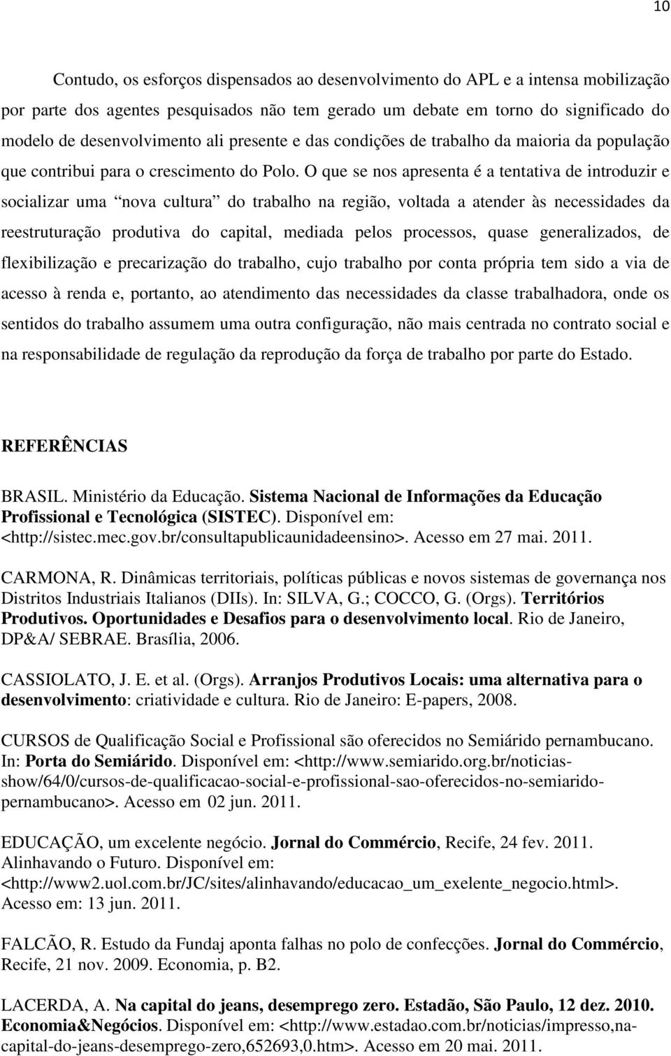 O que se nos apresenta é a tentativa de introduzir e socializar uma nova cultura do trabalho na região, voltada a atender às necessidades da reestruturação produtiva do capital, mediada pelos