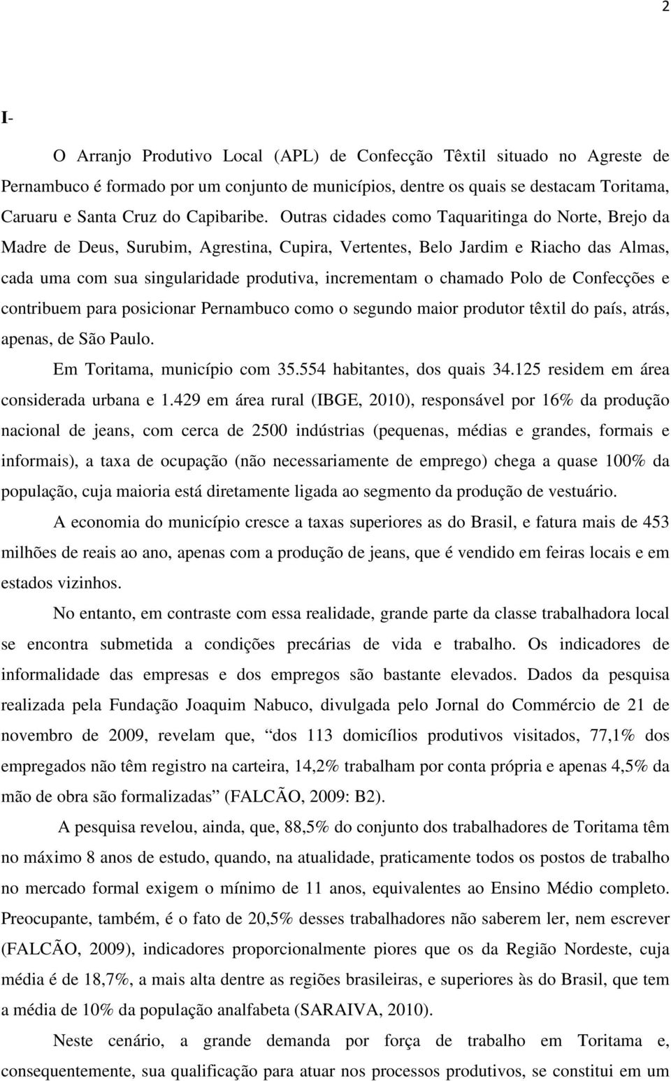 Outras cidades como Taquaritinga do Norte, Brejo da Madre de Deus, Surubim, Agrestina, Cupira, Vertentes, Belo Jardim e Riacho das Almas, cada uma com sua singularidade produtiva, incrementam o