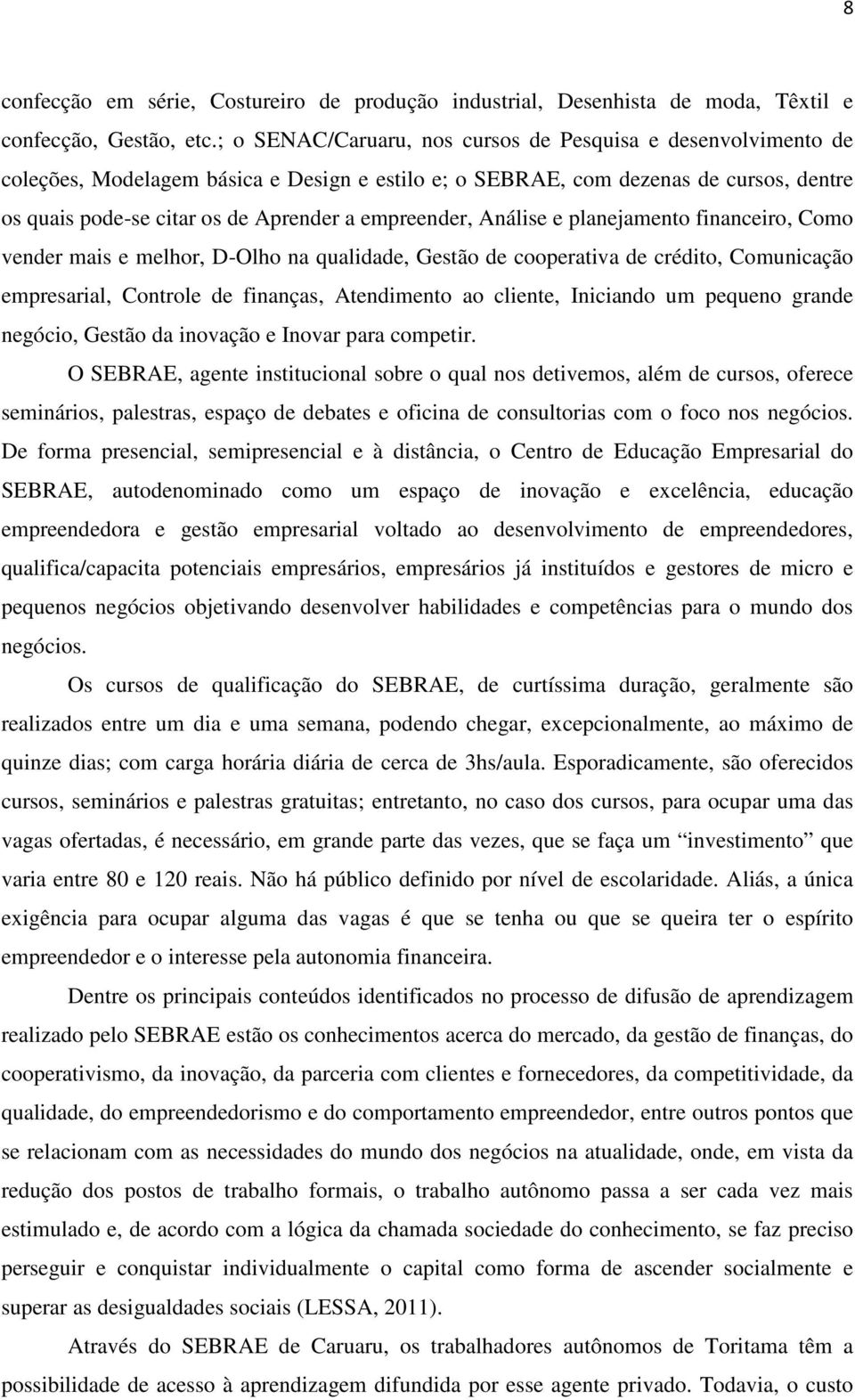 empreender, Análise e planejamento financeiro, Como vender mais e melhor, D-Olho na qualidade, Gestão de cooperativa de crédito, Comunicação empresarial, Controle de finanças, Atendimento ao cliente,