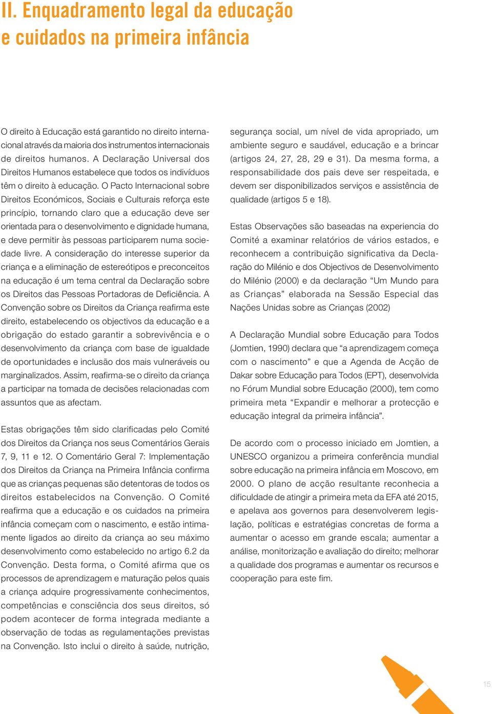 O Pacto Internacional sobre Direitos Económicos, Sociais e Culturais reforça este princípio, tornando claro que a educação deve ser orientada para o desenvolvimento e dignidade humana, e deve