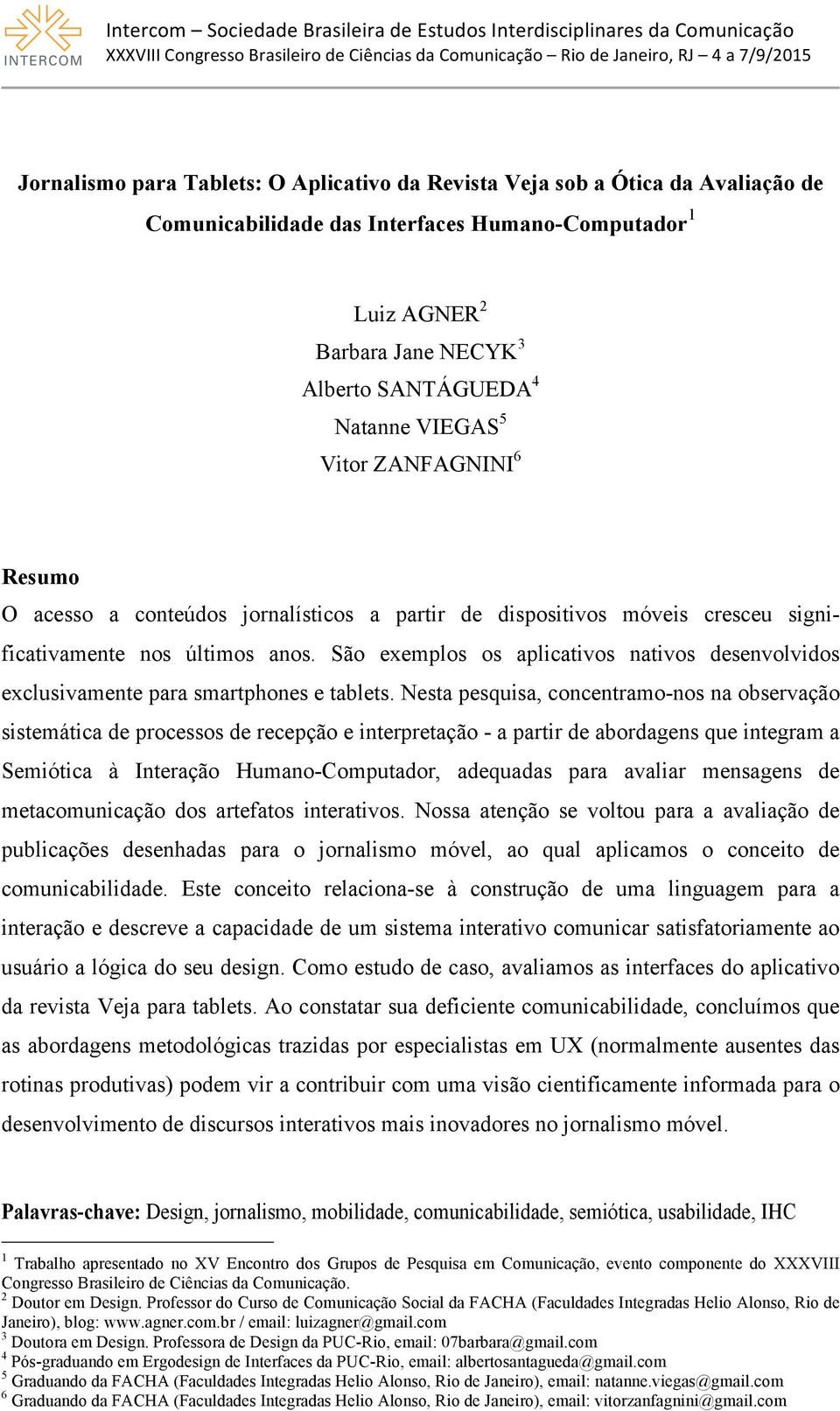 São exemplos os aplicativos nativos desenvolvidos exclusivamente para smartphones e tablets.